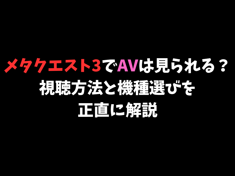 メタクエスト3でAVは見られる？視聴方法と機種選びを正直に解説【2026年9月】